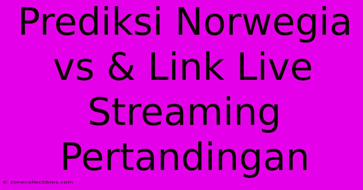 Prediksi Norwegia Vs & Link Live Streaming Pertandingan