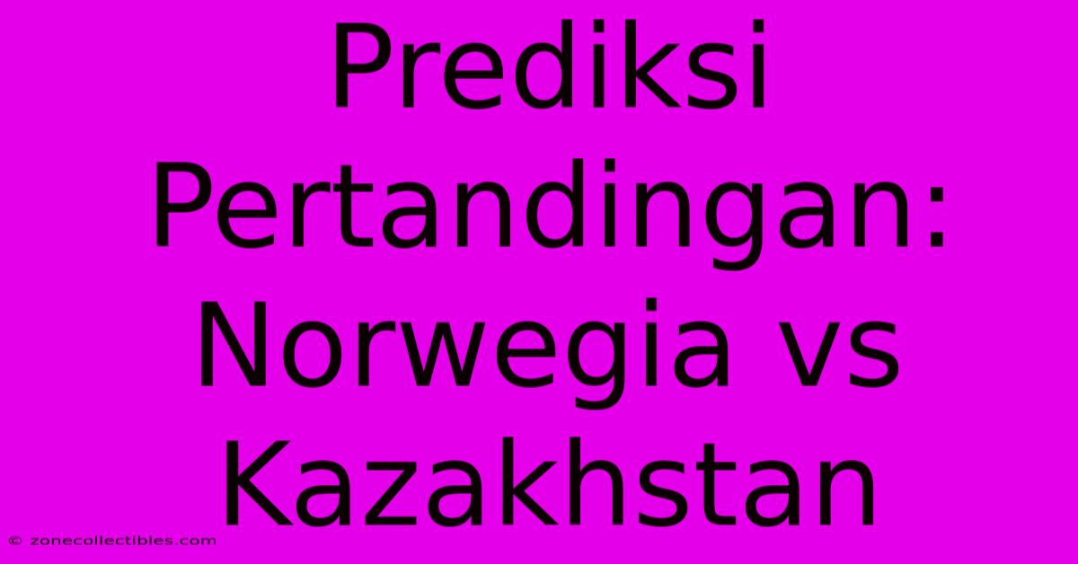 Prediksi Pertandingan: Norwegia Vs Kazakhstan