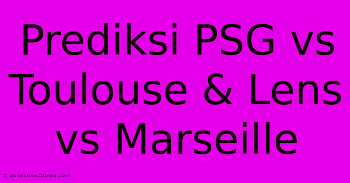 Prediksi PSG Vs Toulouse & Lens Vs Marseille