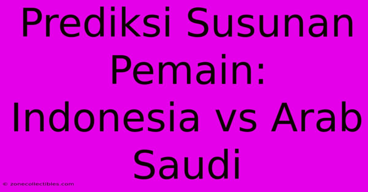 Prediksi Susunan Pemain: Indonesia Vs Arab Saudi