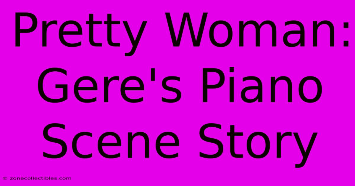 Pretty Woman: Gere's Piano Scene Story