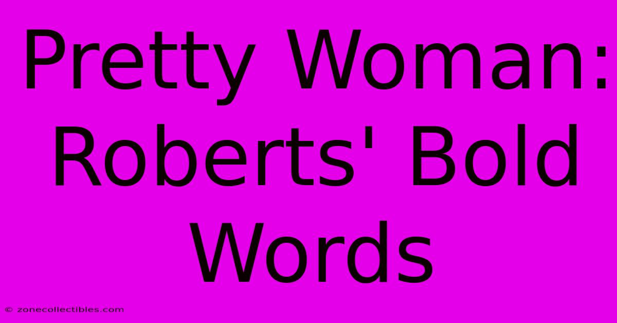 Pretty Woman: Roberts' Bold Words