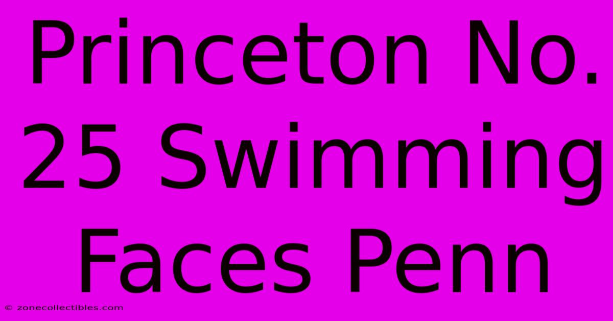 Princeton No. 25 Swimming Faces Penn