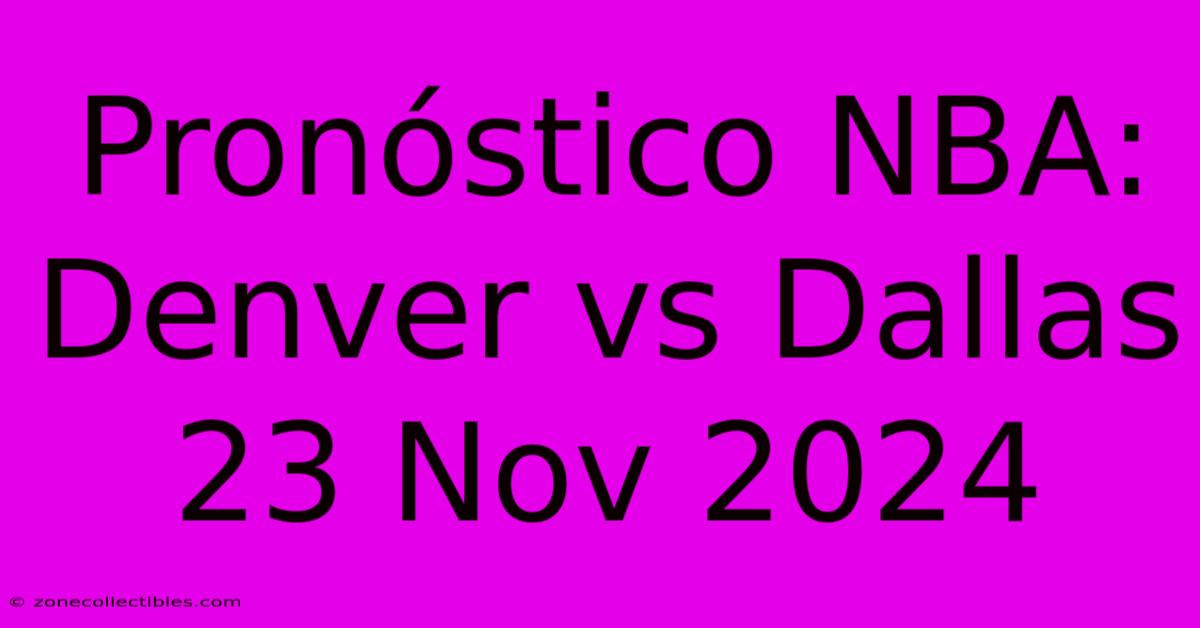 Pronóstico NBA: Denver Vs Dallas 23 Nov 2024