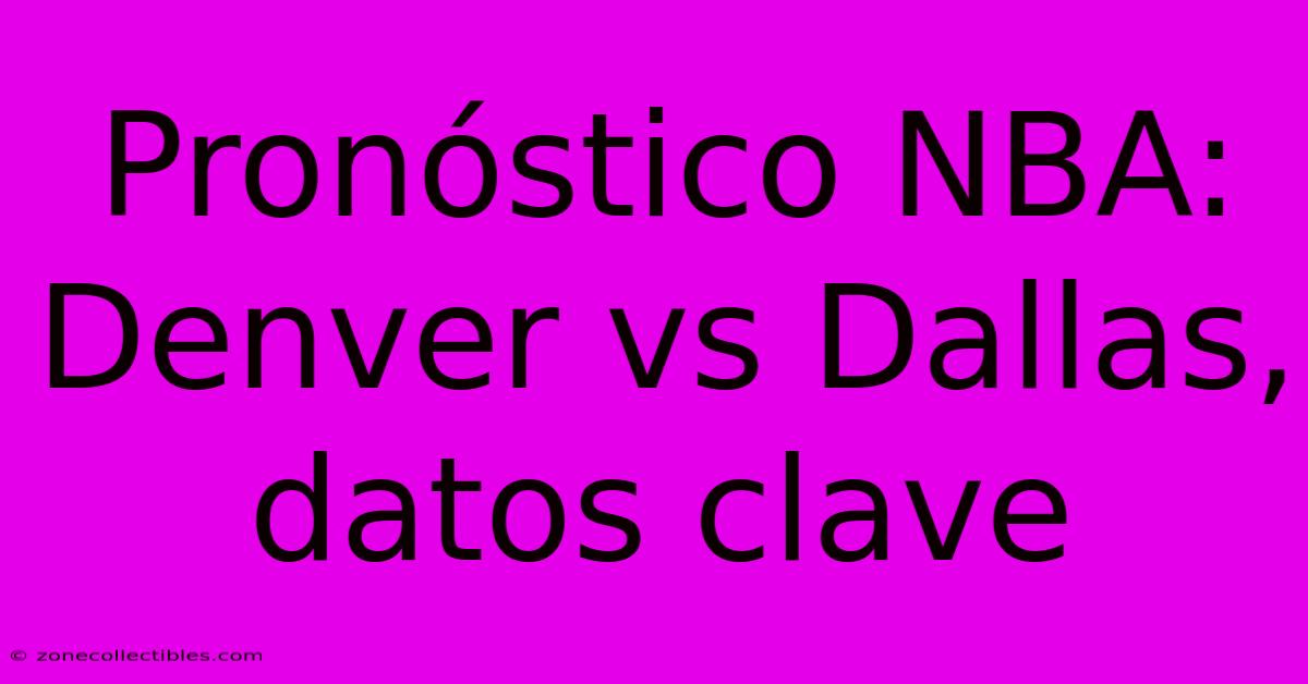 Pronóstico NBA: Denver Vs Dallas, Datos Clave