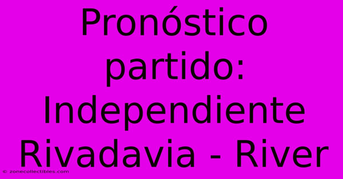 Pronóstico Partido: Independiente Rivadavia - River