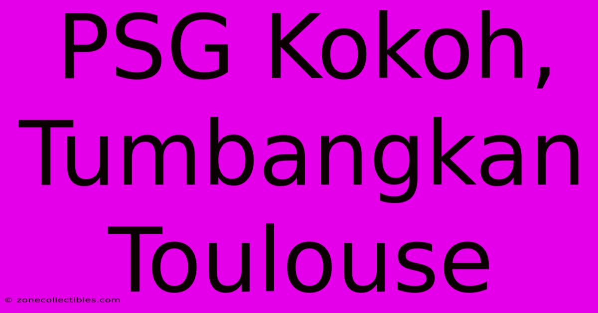 PSG Kokoh, Tumbangkan Toulouse