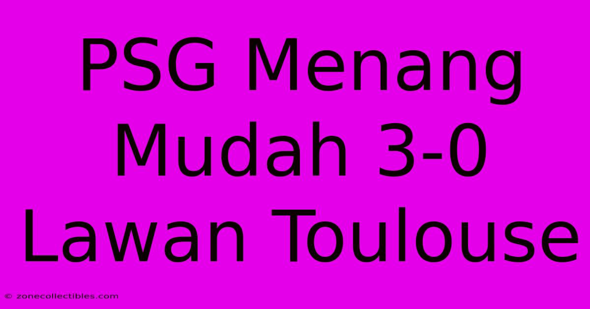 PSG Menang Mudah 3-0 Lawan Toulouse