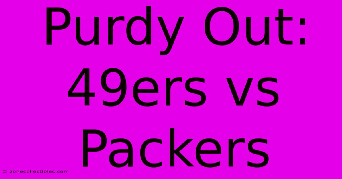 Purdy Out: 49ers Vs Packers