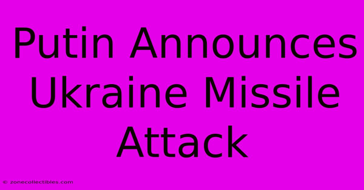 Putin Announces Ukraine Missile Attack