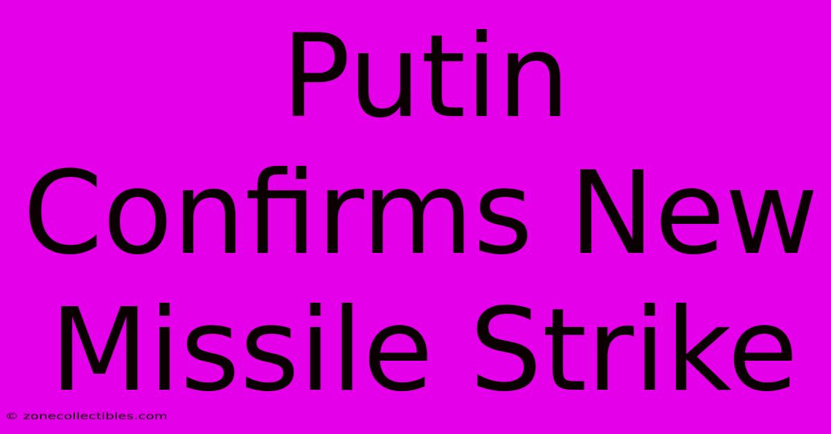 Putin Confirms New Missile Strike