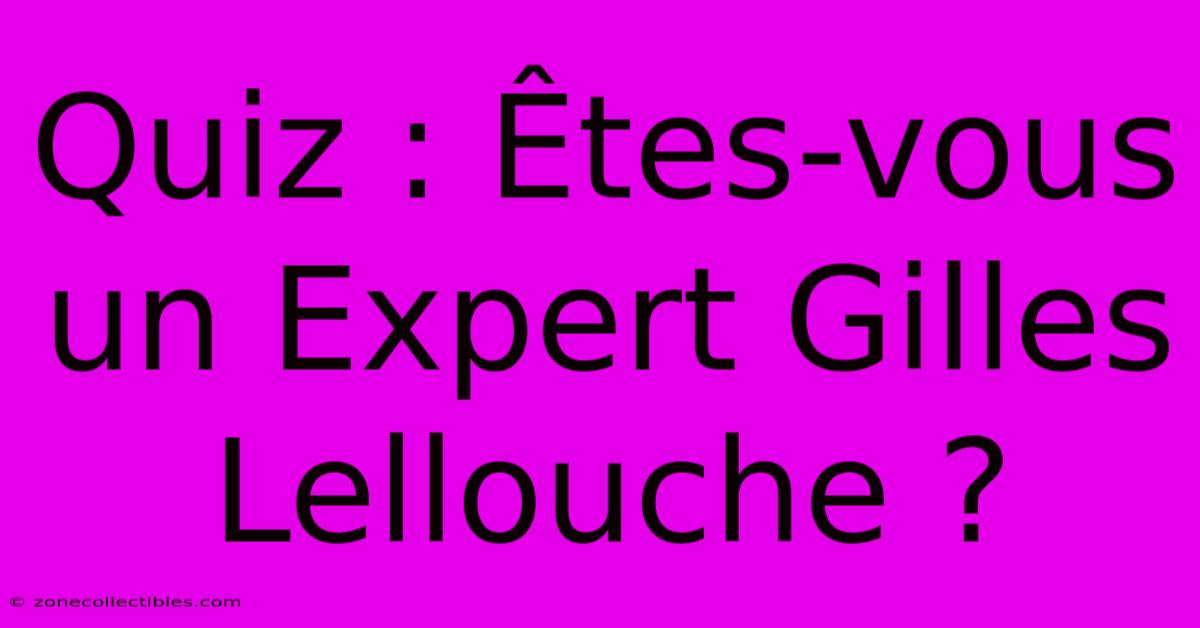 Quiz : Êtes-vous Un Expert Gilles Lellouche ?