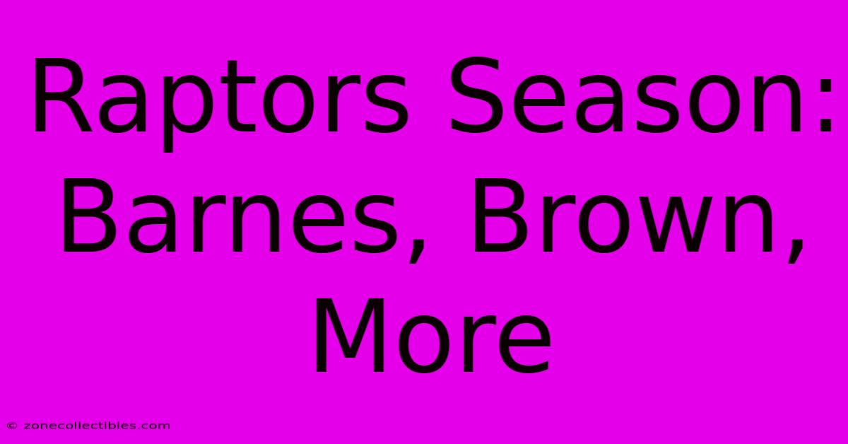 Raptors Season: Barnes, Brown, More