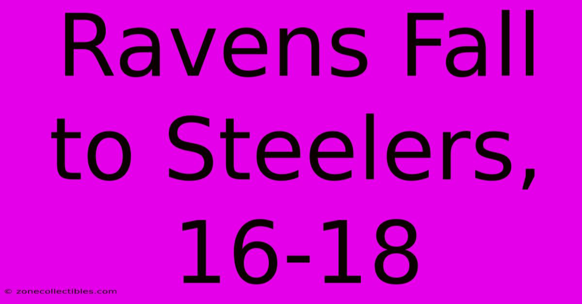 Ravens Fall To Steelers, 16-18