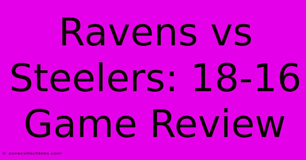 Ravens Vs Steelers: 18-16 Game Review