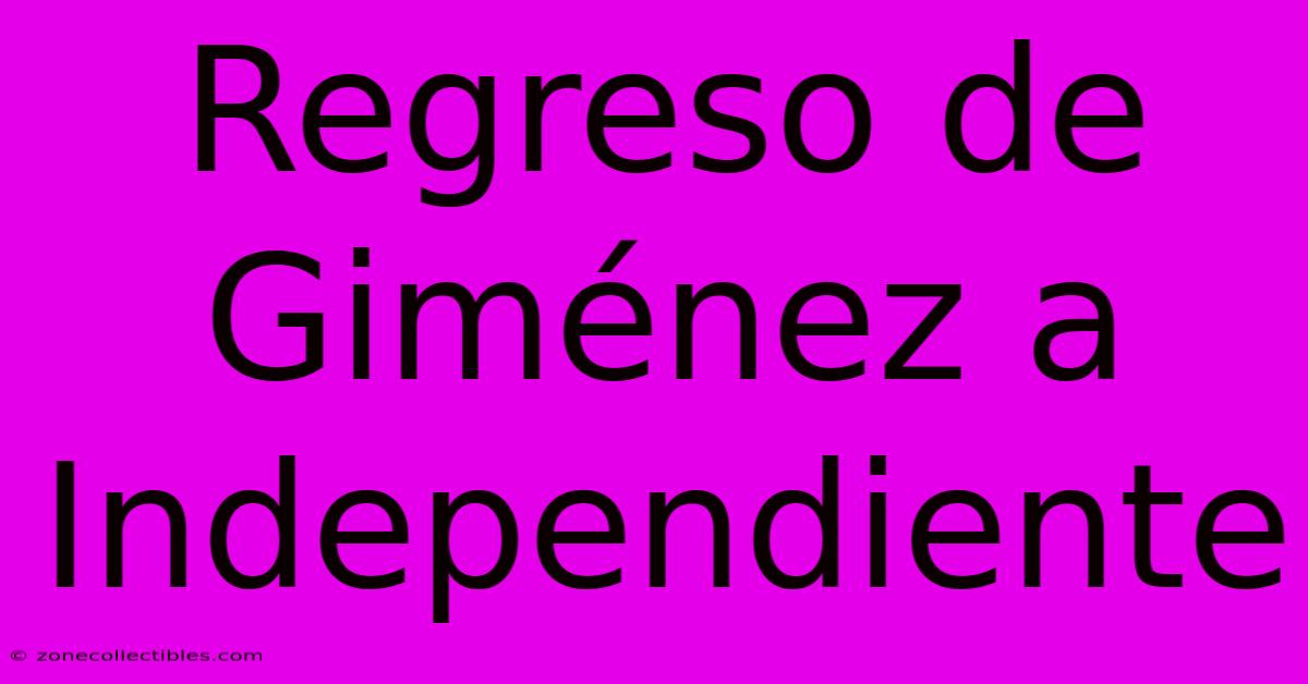 Regreso De Giménez A Independiente