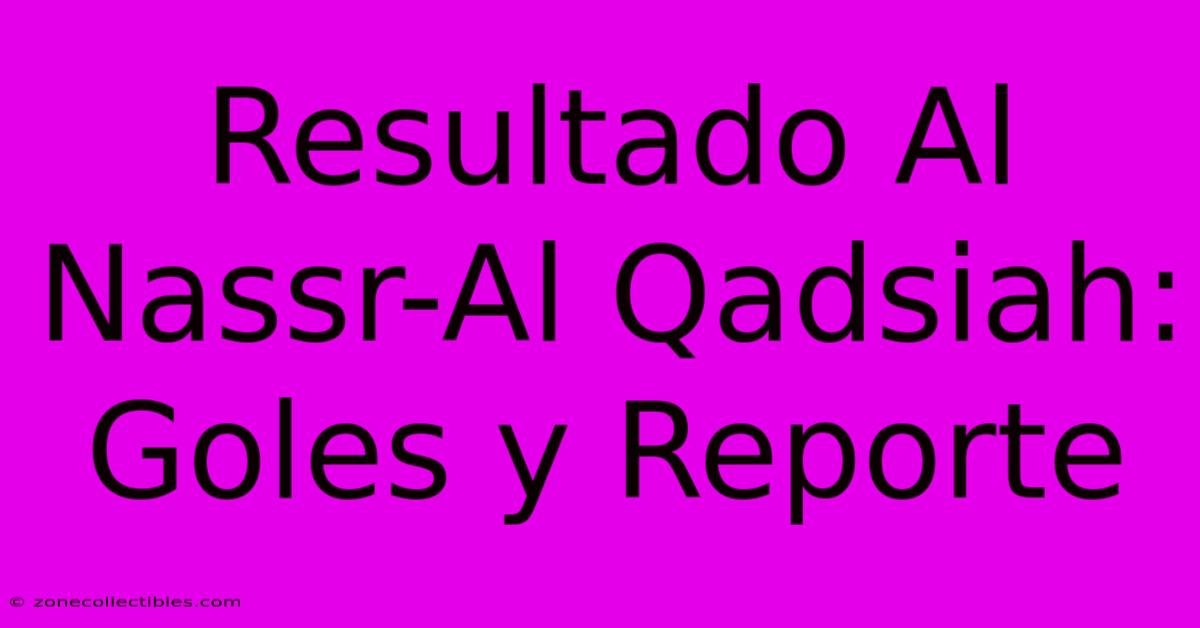 Resultado Al Nassr-Al Qadsiah: Goles Y Reporte