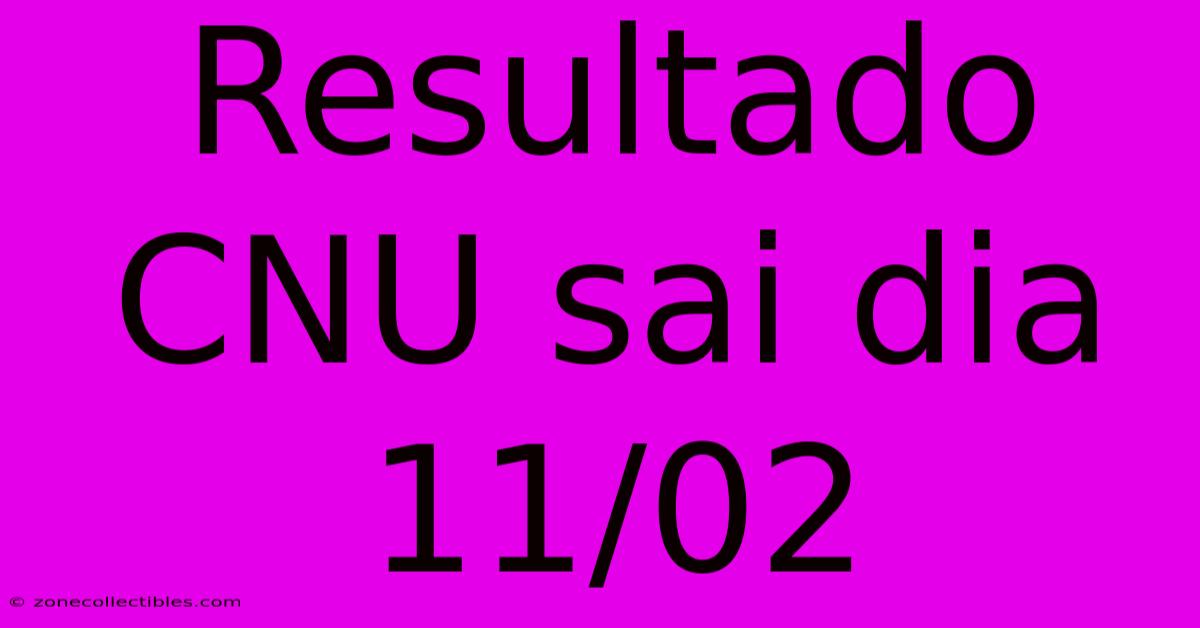 Resultado CNU Sai Dia 11/02