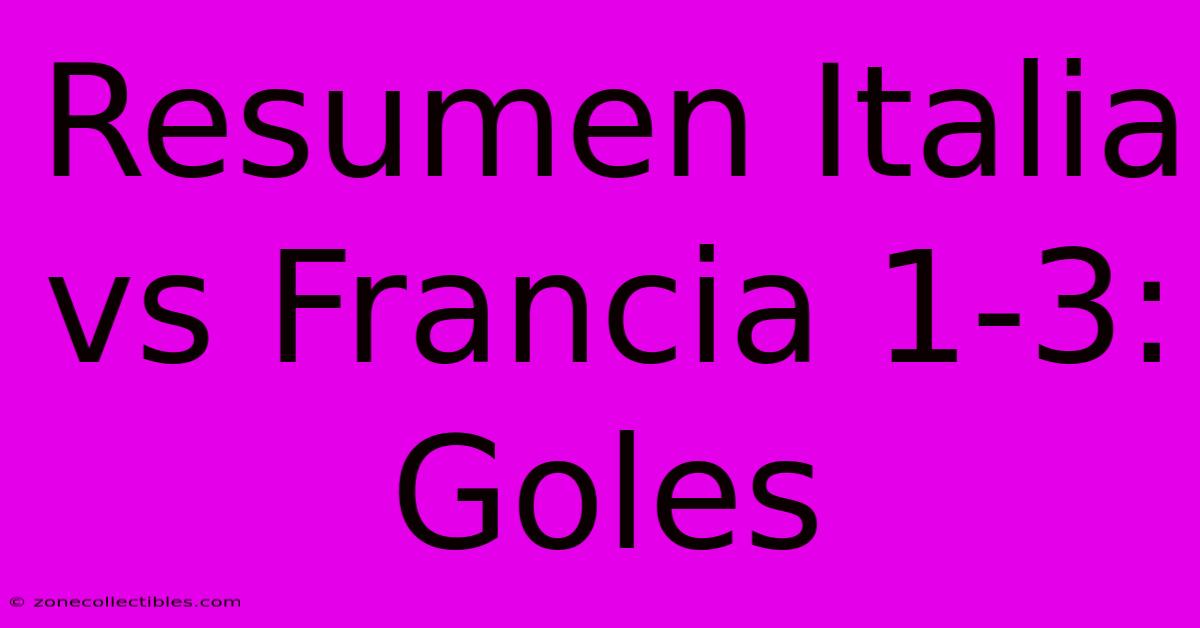 Resumen Italia Vs Francia 1-3: Goles