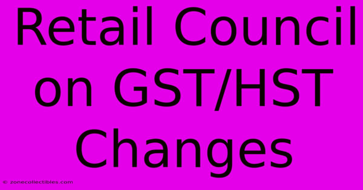 Retail Council On GST/HST Changes