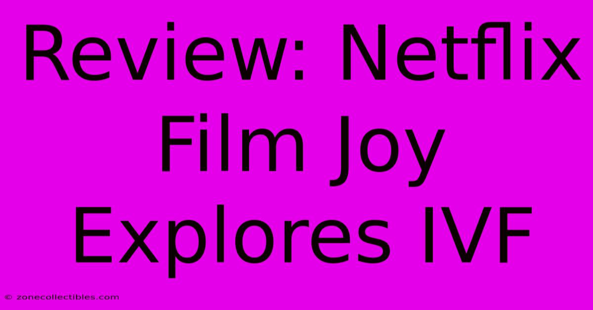 Review: Netflix Film Joy Explores IVF