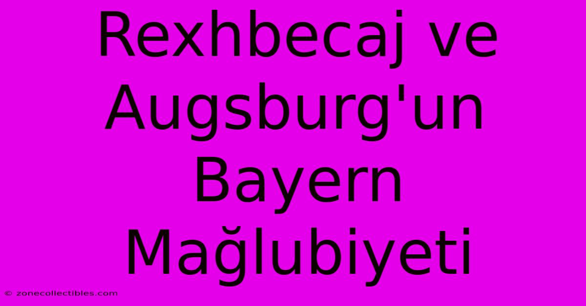 Rexhbecaj Ve Augsburg'un Bayern Mağlubiyeti