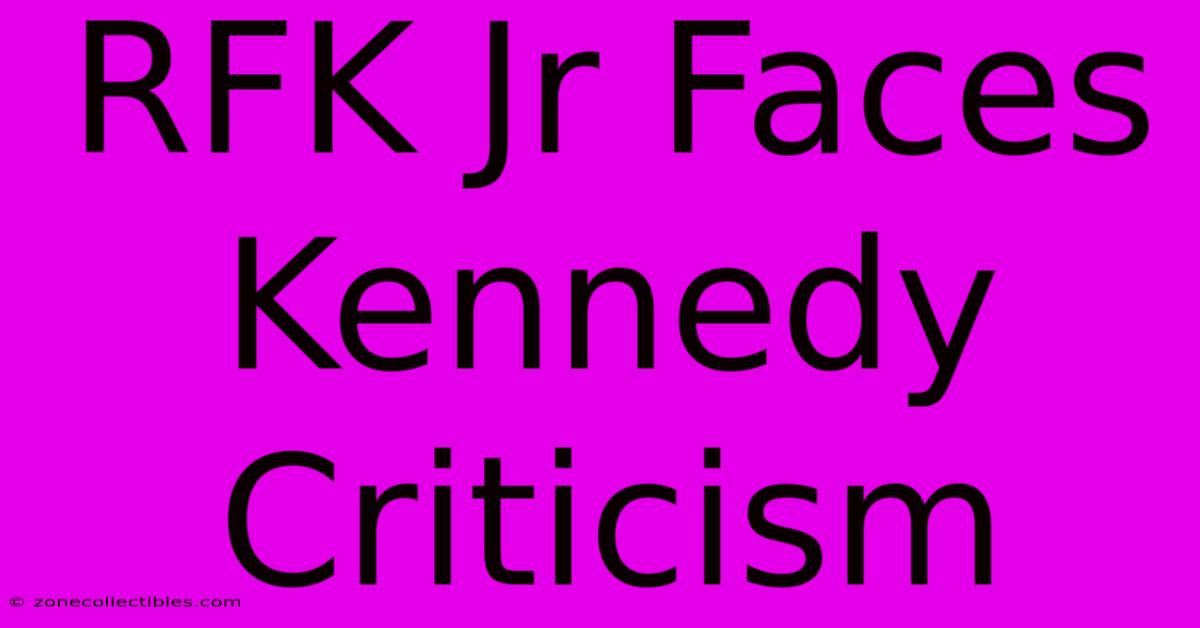 RFK Jr Faces Kennedy Criticism