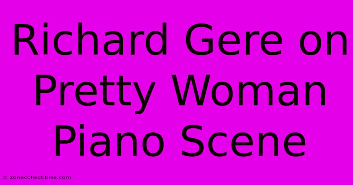 Richard Gere On Pretty Woman Piano Scene