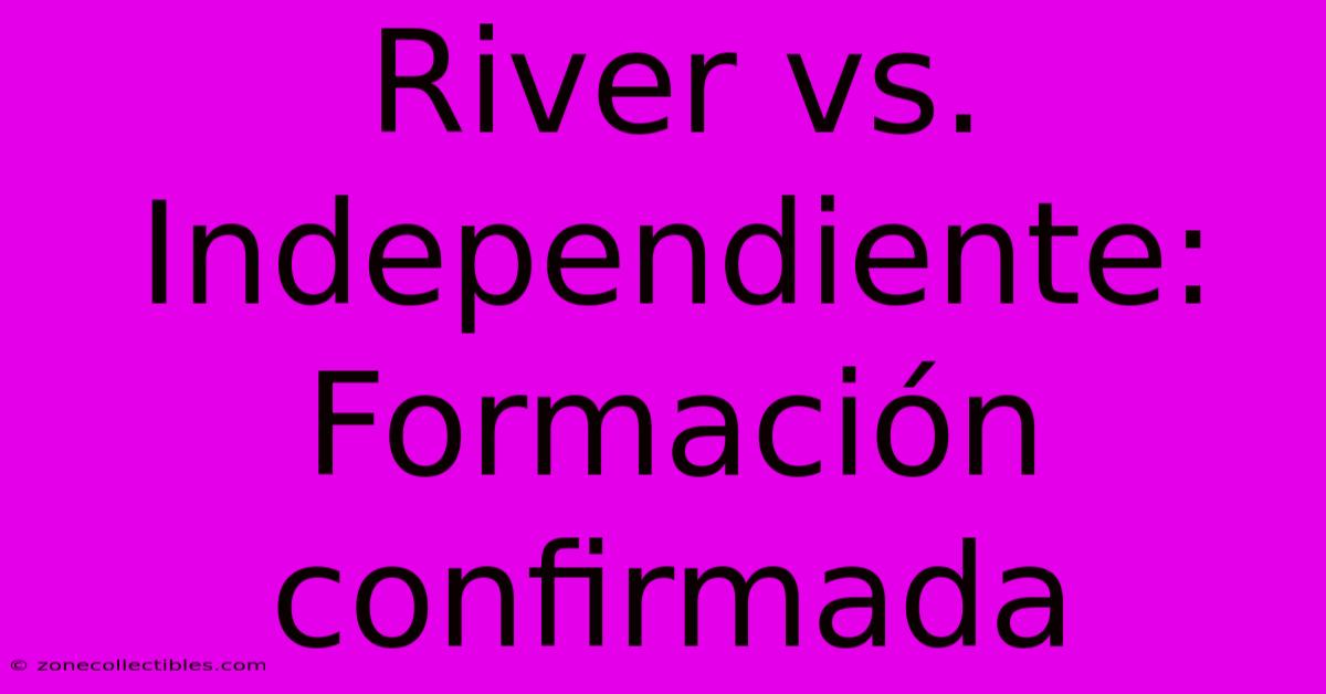 River Vs. Independiente: Formación Confirmada