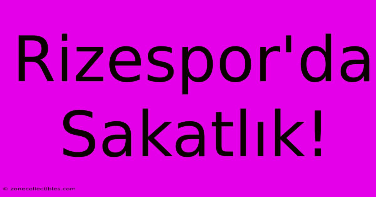 Rizespor'da Sakatlık!