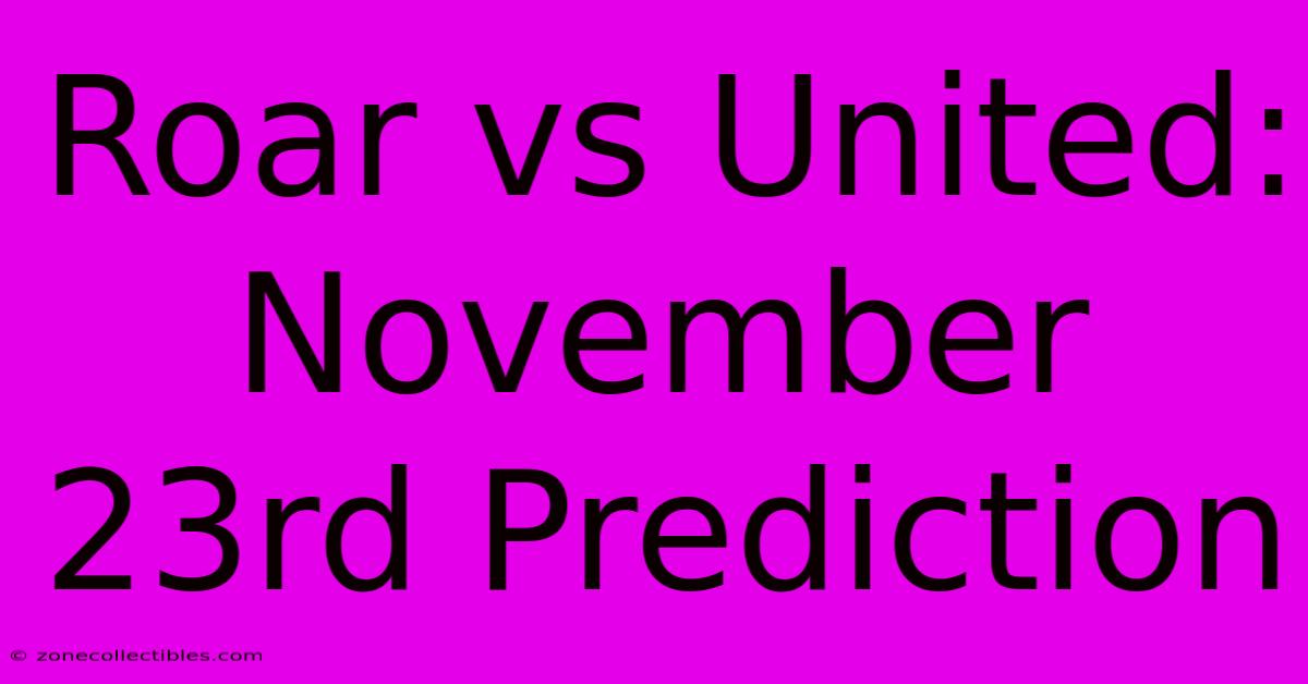 Roar Vs United: November 23rd Prediction