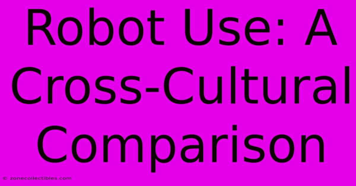 Robot Use: A Cross-Cultural Comparison