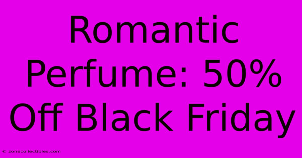 Romantic Perfume: 50% Off Black Friday