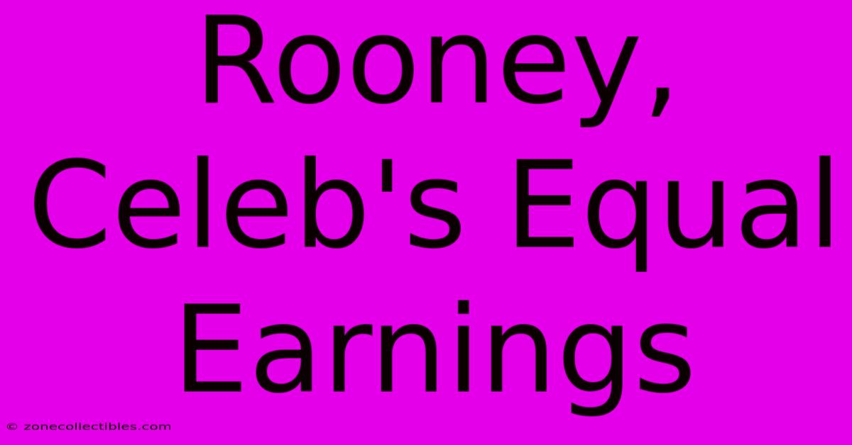 Rooney, Celeb's Equal Earnings