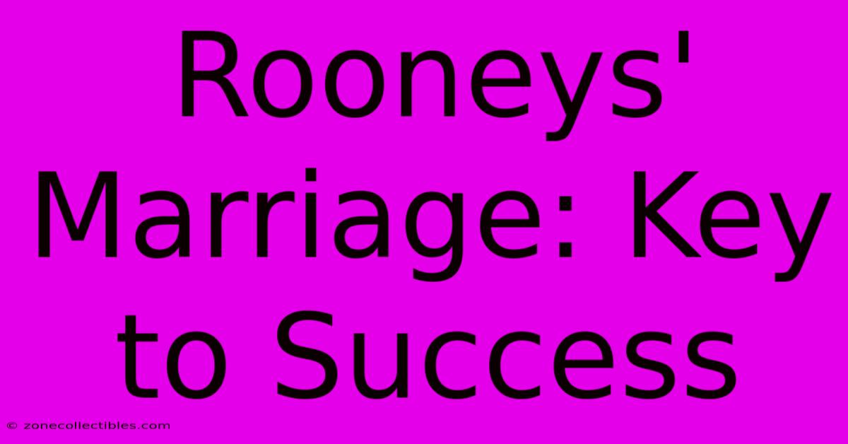 Rooneys' Marriage: Key To Success