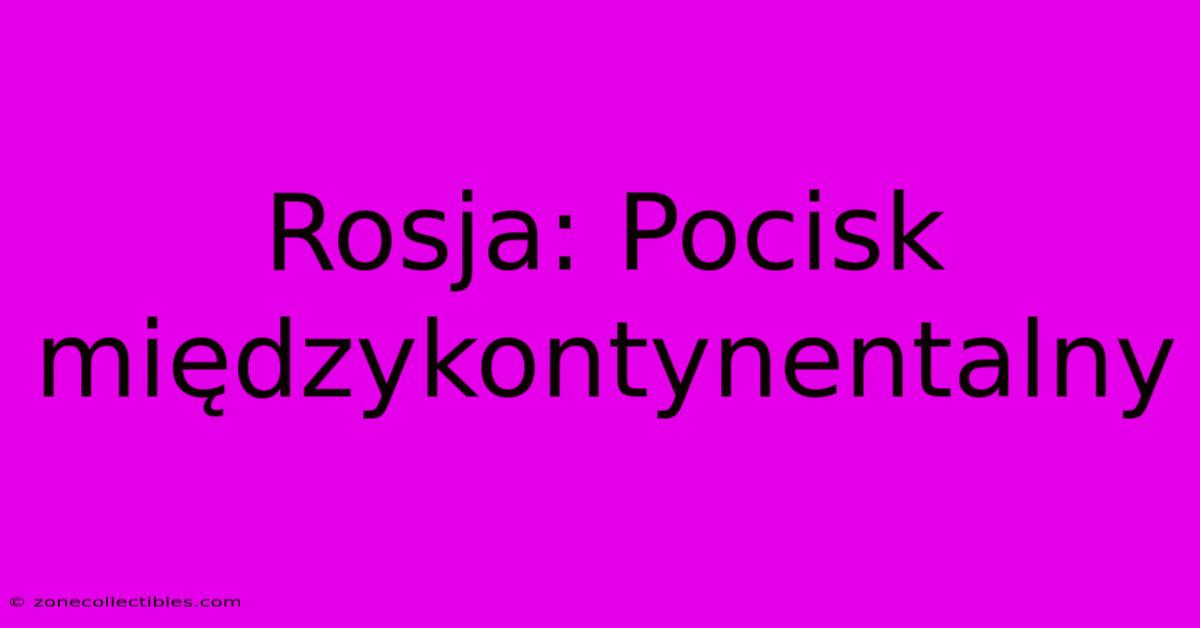 Rosja: Pocisk Międzykontynentalny