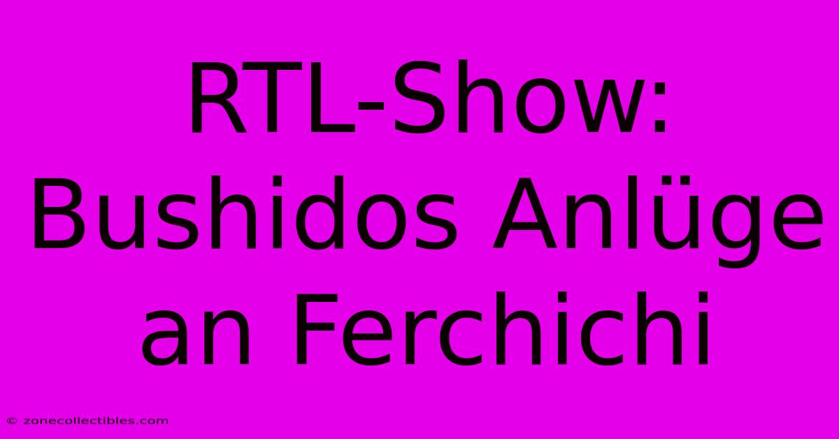 RTL-Show: Bushidos Anlüge An Ferchichi