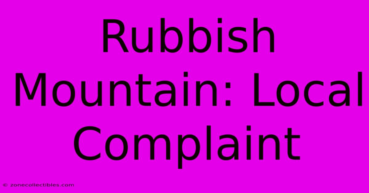 Rubbish Mountain: Local Complaint