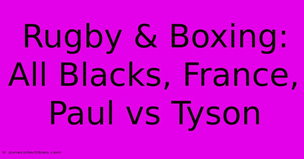 Rugby & Boxing: All Blacks, France, Paul Vs Tyson