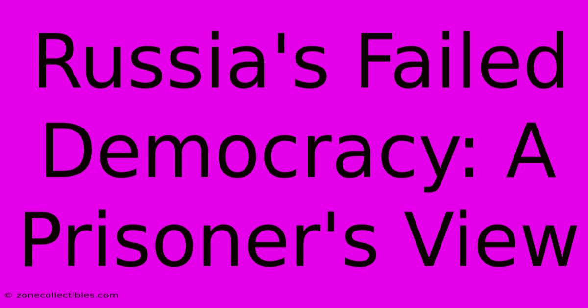 Russia's Failed Democracy: A Prisoner's View