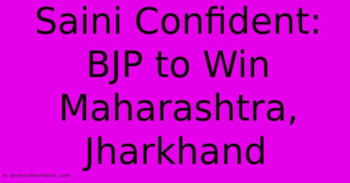 Saini Confident: BJP To Win Maharashtra, Jharkhand