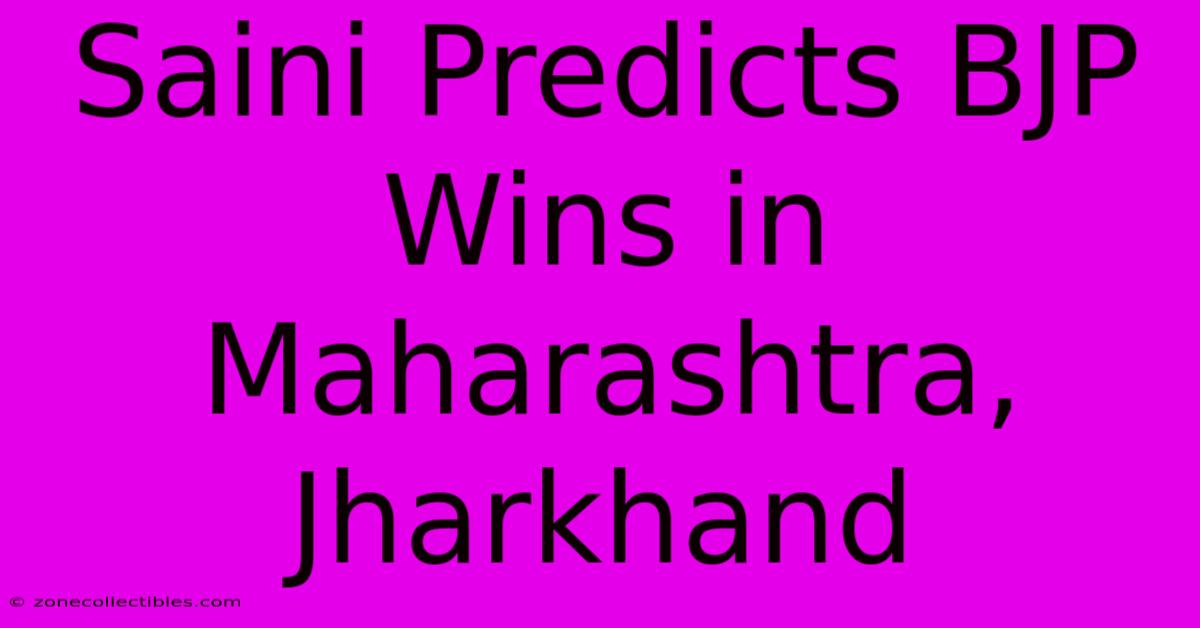 Saini Predicts BJP Wins In Maharashtra, Jharkhand