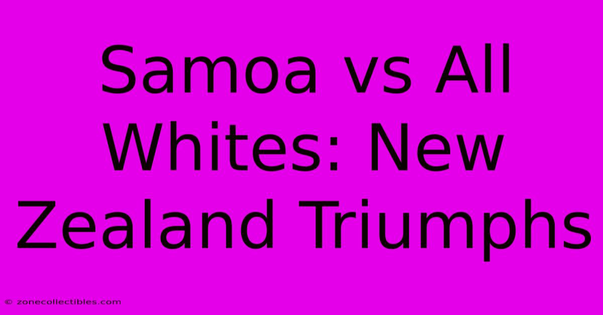 Samoa Vs All Whites: New Zealand Triumphs