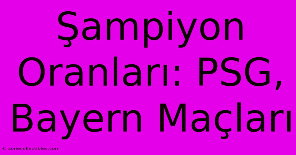 Şampiyon Oranları: PSG, Bayern Maçları