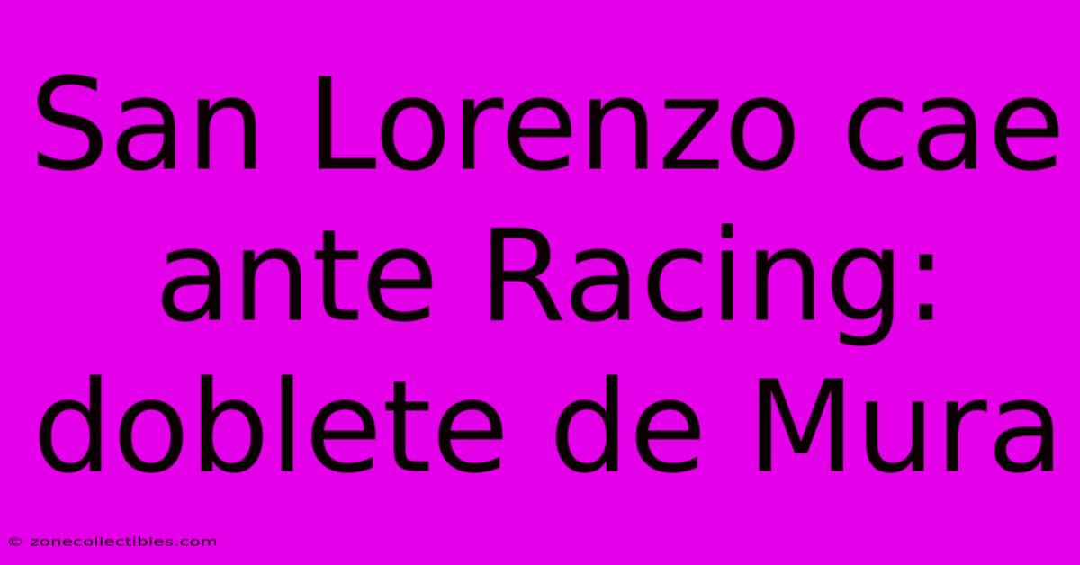 San Lorenzo Cae Ante Racing: Doblete De Mura