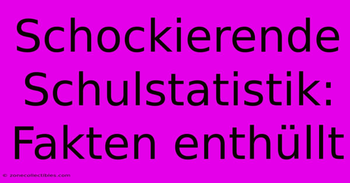 Schockierende Schulstatistik: Fakten Enthüllt