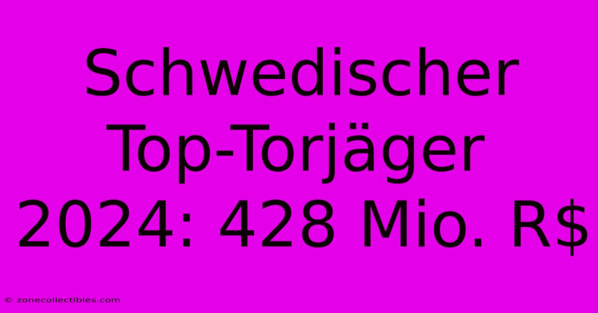 Schwedischer Top-Torjäger 2024: 428 Mio. R$