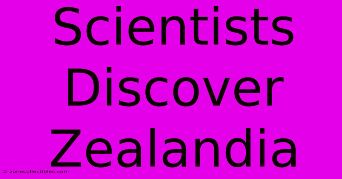 Scientists Discover Zealandia