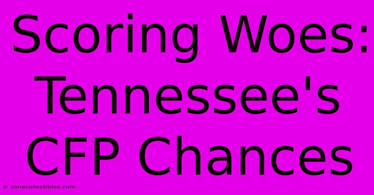 Scoring Woes: Tennessee's CFP Chances