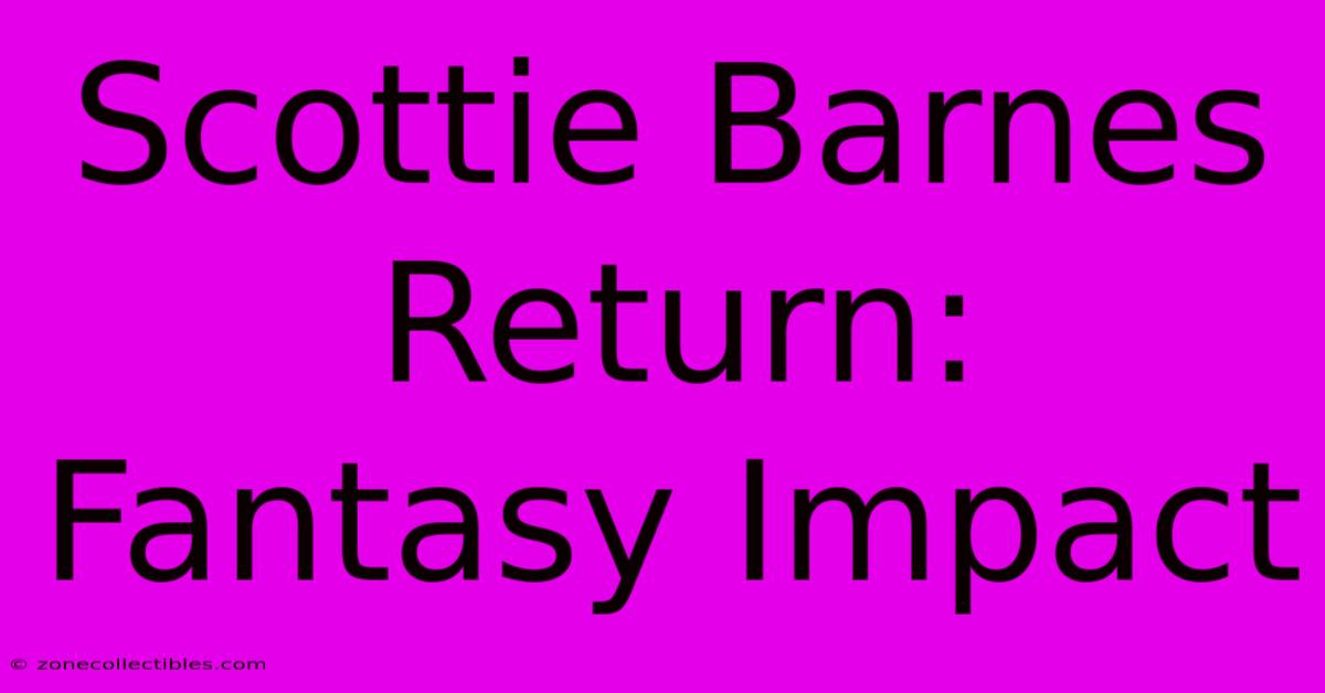 Scottie Barnes Return: Fantasy Impact